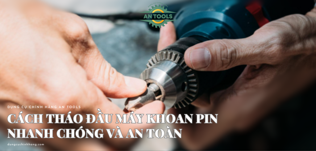 Hướng dẫn cách tháo đầu máy khoan pin nhanh chóng và an toàn